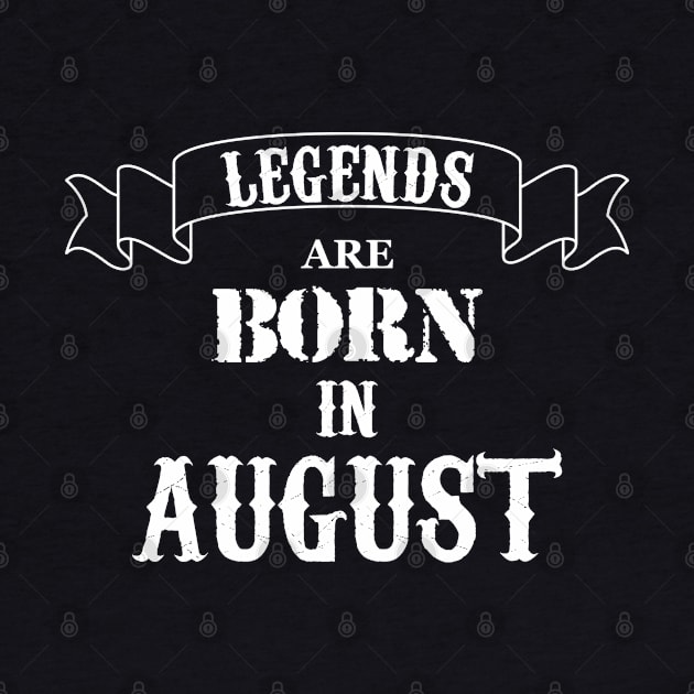 Legends Are Born In August by Dreamteebox